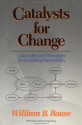 Catalysts for Change: Concepts and Principles for Enabling Innovation - William B. Rouse, Rouse