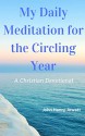 My Daily Meditation for the Circling Year: A Christian Devotional - John Henry Jowett, J.H. Jowett, Heather Bonham