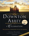 Downton Abbey: A Celebration - The Official Companion to All Six Seasons - Jessica Fellowes, Julian Fellowes