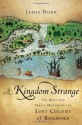 A Kingdom Strange: The Brief and Tragic History of the Lost Colony of Roanoke - James Horn