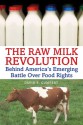 The Raw Milk Revolution: Behind America's Emerging Battle over Food Rights - David E. Gumpert