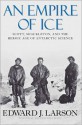 An Empire of Ice: Scott, Shackleton, and the Heroic Age of Antarctic Science - Edward J. Larson