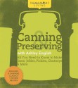 Canning & Preserving with Ashley English: All You Need to Know to Make Jams, Jellies, Pickles, Chutneys & More - Ashley English