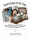 Good Grades in No Times, 10 Minute Tips That Guarantee College Success - Timothy Del Hamilton, Emily Perkins, David Perkins