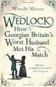 Wedlock: How Georgian Britain's Worst Husband Met His Match - Wendy Moore