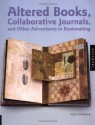 Altered Books, Collaborative Journals, and Other Adventures in Bookmaking - Holly Harrison, Susan Raymond