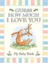 Guess How Much I Love You: My Baby Book - Sam McBratney, Anita Jeram