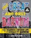 The Great and Only Barnum: The Tremendous, Stupendous Life of Showman P. T. Barnum - Candace Fleming, Ray Fenwick