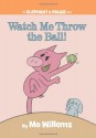 Watch Me Throw the Ball! - Mo Willems