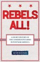 Rebels All!: A Short History of the Conservative Mind in Postwar America (Ideas in Action) - Kevin Mattson