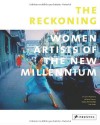 The Reckoning: Women Artists of the New Millennium - Eleanor Heartney, Helaine Posner, Nancy Princenthal, Sue Scott