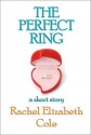 The Perfect Ring: A Short Story - Rachel Elizabeth Cole