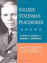 Soldier, Statesman, Peacemaker: Leadership Lessons from George C. Marshall - Jack Uldrich