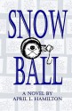 Snow Ball: A Novel By April L. Hamilton - April L. Hamilton