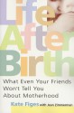 Life After Birth: What Even Your Friends Won't Tell You About Motherhood - Kate Figes, Jean Zimmerman