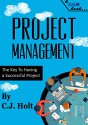 Project Management: The Key to Having a Successful Project (New Book!) (Project Management, PMP, Project Management Body of Knowledge) - C.J. Holt, Blue Fox Publishing