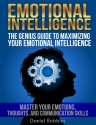 Emotional Intelligence: The Genius Guide To Maximizing Your Emotional Intelligence - Master Your Emotions, Thoughts, and Communication Skills (Emotional Intelligence, EQ, Life Coaching Book 1) - Daniel Robbins, The Emotional Intelligence Team, Emotional Intelligence