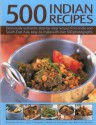 500 Indian Recipes: Deliciously Authentic Step-By-Step Recipes from India and South-East Asia, Easy to Make with Over 500 Photographs - Shehzad Husain, Rafi Fernandez