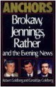 Anchors: Brokaw, Jennings, Rather and the Evening News - Robert Goldberg