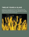 Twelve Years a Slave; Narrative of Solomon Northup, a Citizen of New-York, Kidnapped in Washington City in 1841, and Rescued in 1853, from a Cotton PL - Solomon Northup