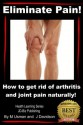 Eliminate Pain! How to get rid of arthritis and joint pain Naturally! (Health Learning Series) - John Davidson, Muhamad Usman, JD-Biz Publishing