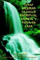 Como Mejorar La Salud Espiritual, Mental y Fisica En Casa - Alfonso Calderón