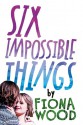 Six Impossible Things - Fiona Wood