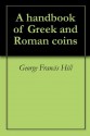 A handbook of Greek and Roman coins - George Francis Hill