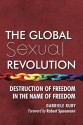 The Global Sexual Revolution: Destruction of Freedom in the Name of Freedom - Gabriele Kuby, James Patrick Kirchner, Robert Spaemann