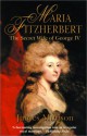 Maria Fitzherbert: The Secret Wife of George IV - James Munson