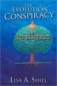 The Evolution Conspiracy, Volume 1: Exposing Life's Inexplicable Origins & the Cult of Darwin - Lisa A. Shiel