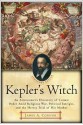 Kepler's Witch: An Astronomer's Discovery of Cosmic Order Amid Religious War, Political Intrigue, and the Heresy Trial of His Mother - James A. Connor