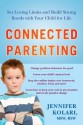 Connected Parenting: Set Loving Limits and Build Strong Bonds with Your Child for Life - Jennifer Kolari