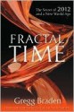 Fractal Time: The Secret of 2012 and a New World Age - Gregg Braden