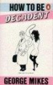 How To Be Decadent - George Mikes