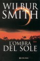 L'ombra del sole (Longanesi Romanzi d'Avventura) (Italian Edition) - Wilbur Smith, Carlo Brera