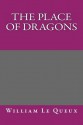 The Place of Dragons - William Le Queux