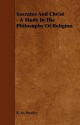 Socrates and Christ - A Study in the Philosophy of Religion - R.M. Wenley