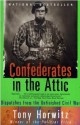 Confederates in the Attic: Dispatches from the Unfinished Civil War - Tony Horwitz