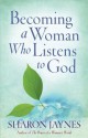 Becoming a Woman Who Listens to God - Sharon Jaynes