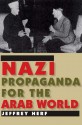 Nazi Propaganda for the Arab World - Jeffrey Herf