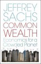 Common Wealth Economics For A Crowded Planet - Jeffrey D. Sachs