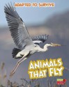 Adapted to Survive: Animals That Fly - Angela Royston