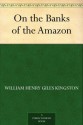 On the Banks of the Amazon - William Henry Giles Kingston