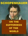 Schopenhauer - The Sufferings of the World - Arthur Schopenhauer, Thomas Bailey Saunders