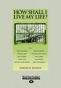 How Shall I Live My Life?: On Liberating the Earth from Civilization (Large Print 16pt) - Derrick Jensen