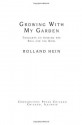 Growing With My Garden: Thoughts on Tending the Soil and the Soul - Rolland Hein