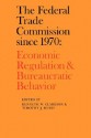 The Federal Trade Commission Since 1970: Economic Regulation and Bureaucratic Behavior - Kenneth W. Clarkson