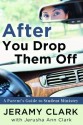 After You Drop Them Off: A Parent's Guide to Student Ministry - Jeramy Clark, Jerusha Clark