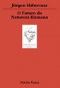 O Futuro da Natureza Humana: A Caminho de uma Eugenia Liberal? - Jürgen Habermas